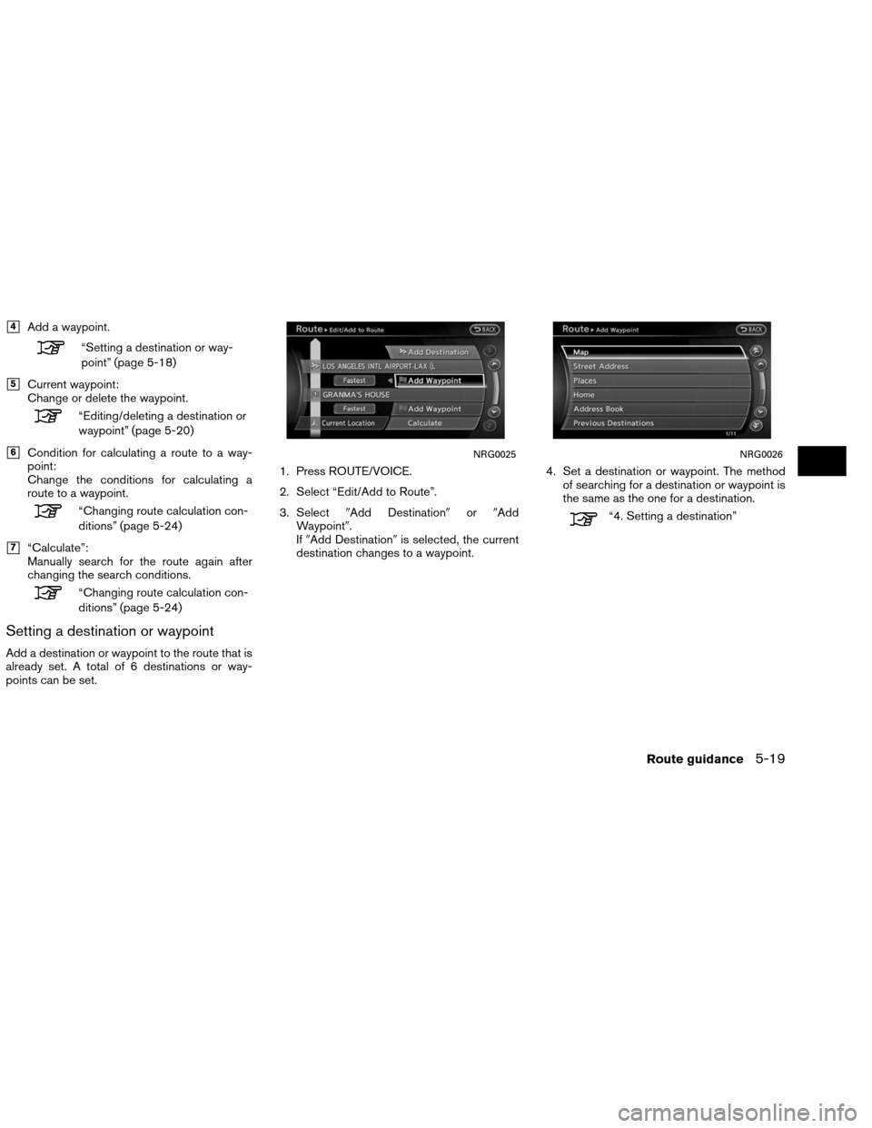 NISSAN ALTIMA COUPE 2013 D32 / 4.G Navigation Manual 4Add a waypoint.
“Setting a destination or way-
point” (page 5-18)
5Current waypoint:
Change or delete the waypoint.
“Editing/deleting a destination or
waypoint” (page 5-20)
6Condition for 