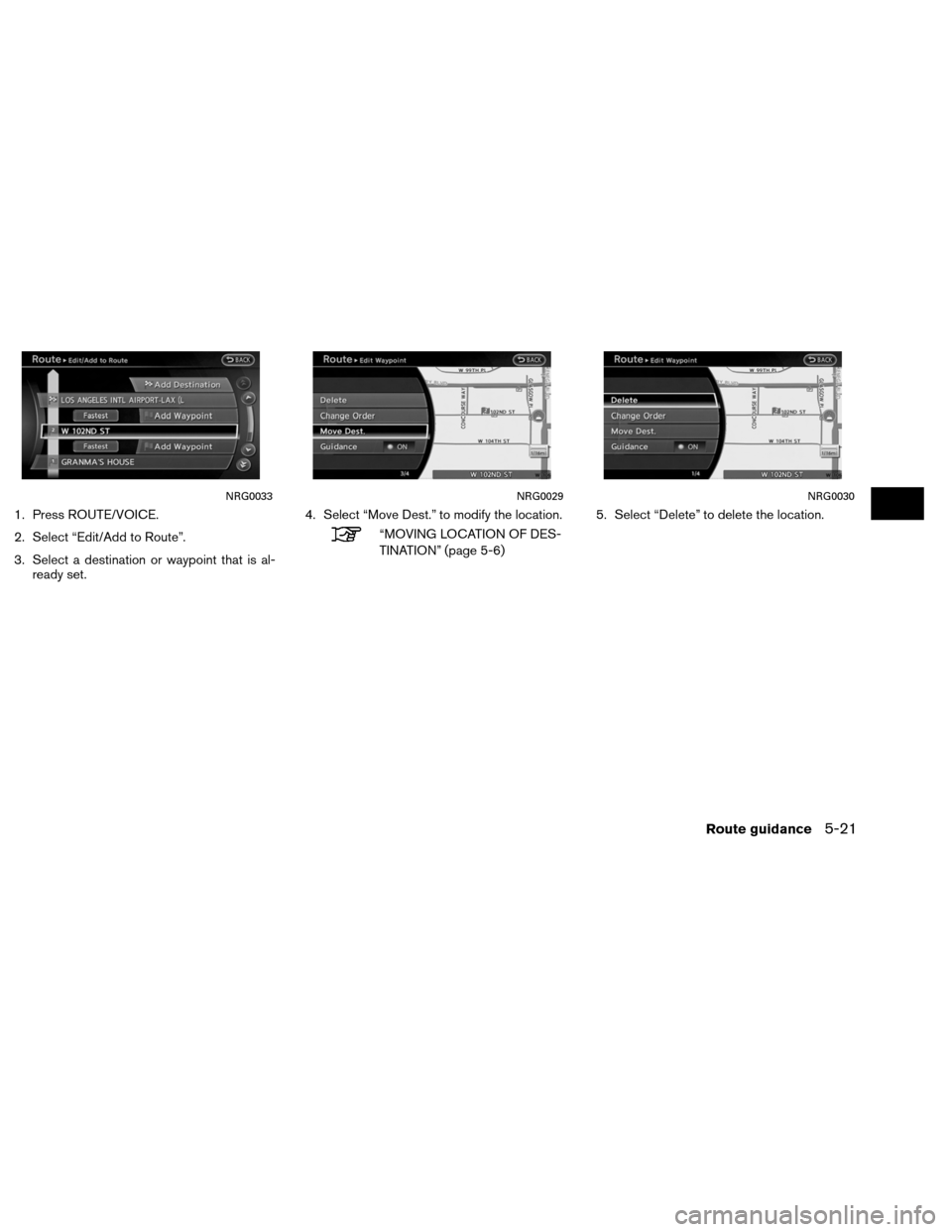 NISSAN ALTIMA COUPE 2013 D32 / 4.G Navigation Manual 1. Press ROUTE/VOICE.
2. Select “Edit/Add to Route”.
3. Select a destination or waypoint that is al-ready set. 4. Select “Move Dest.” to modify the location.
“MOVING LOCATION OF DES-
TINATIO