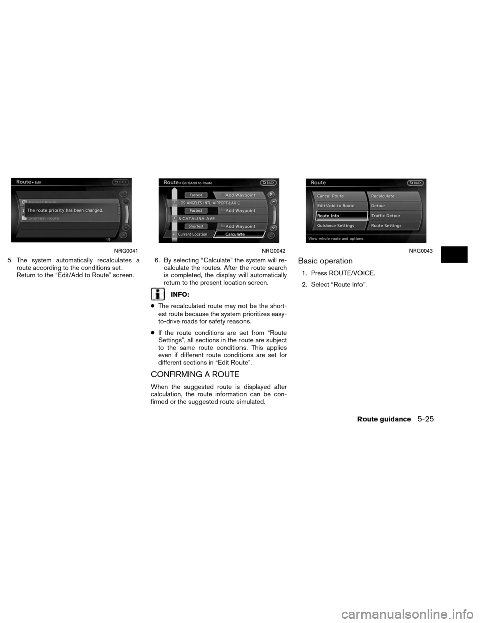 NISSAN ALTIMA COUPE 2013 D32 / 4.G Navigation Manual 5. The system automatically recalculates aroute according to the conditions set.
Return to the “Edit/Add to Route” screen. 6. By selecting “Calculate” the system will re-
calculate the routes.