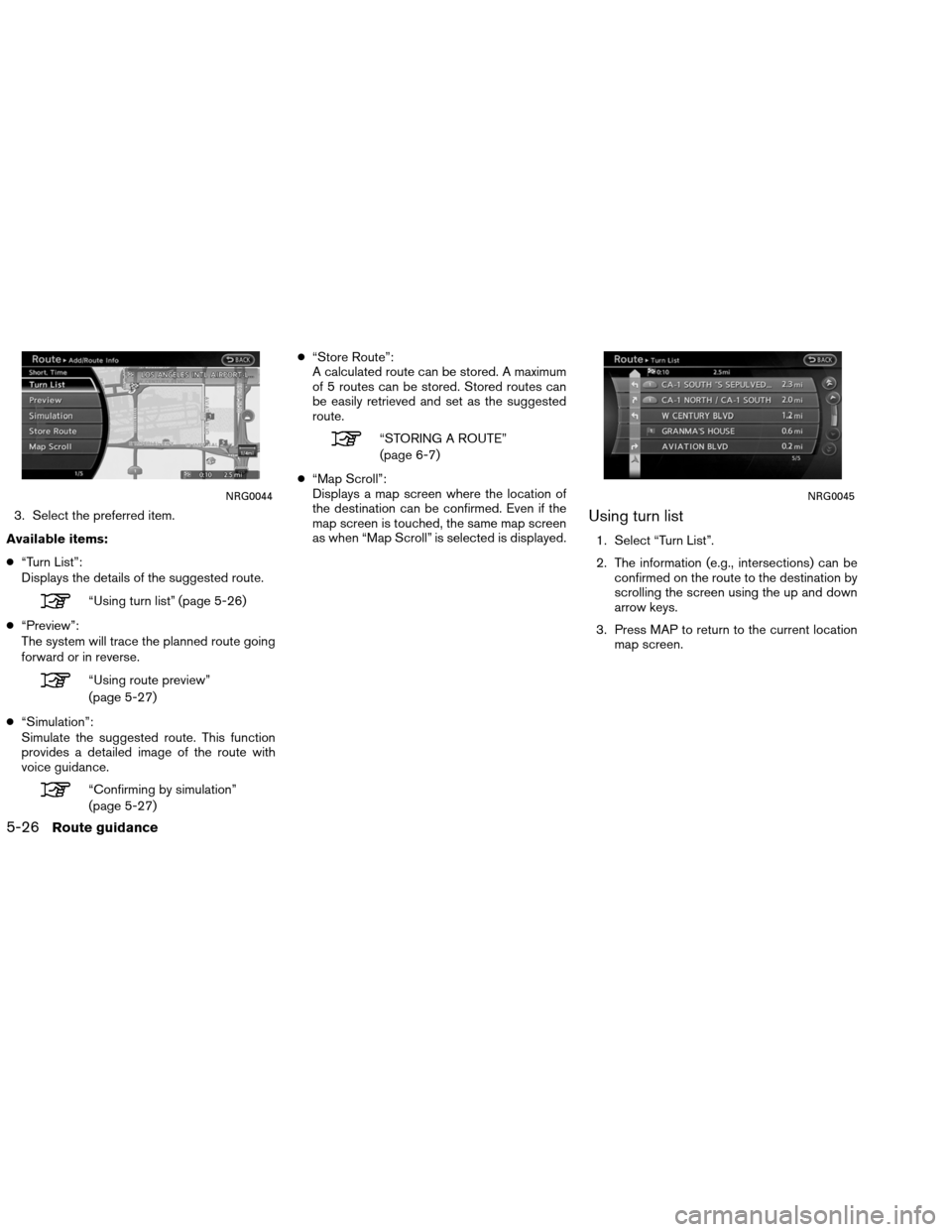 NISSAN ALTIMA COUPE 2013 D32 / 4.G Navigation Manual 3. Select the preferred item.
Available items:
● “Turn List”:
Displays the details of the suggested route.
“Using turn list” (page 5-26)
● “Preview”:
The system will trace the planned 