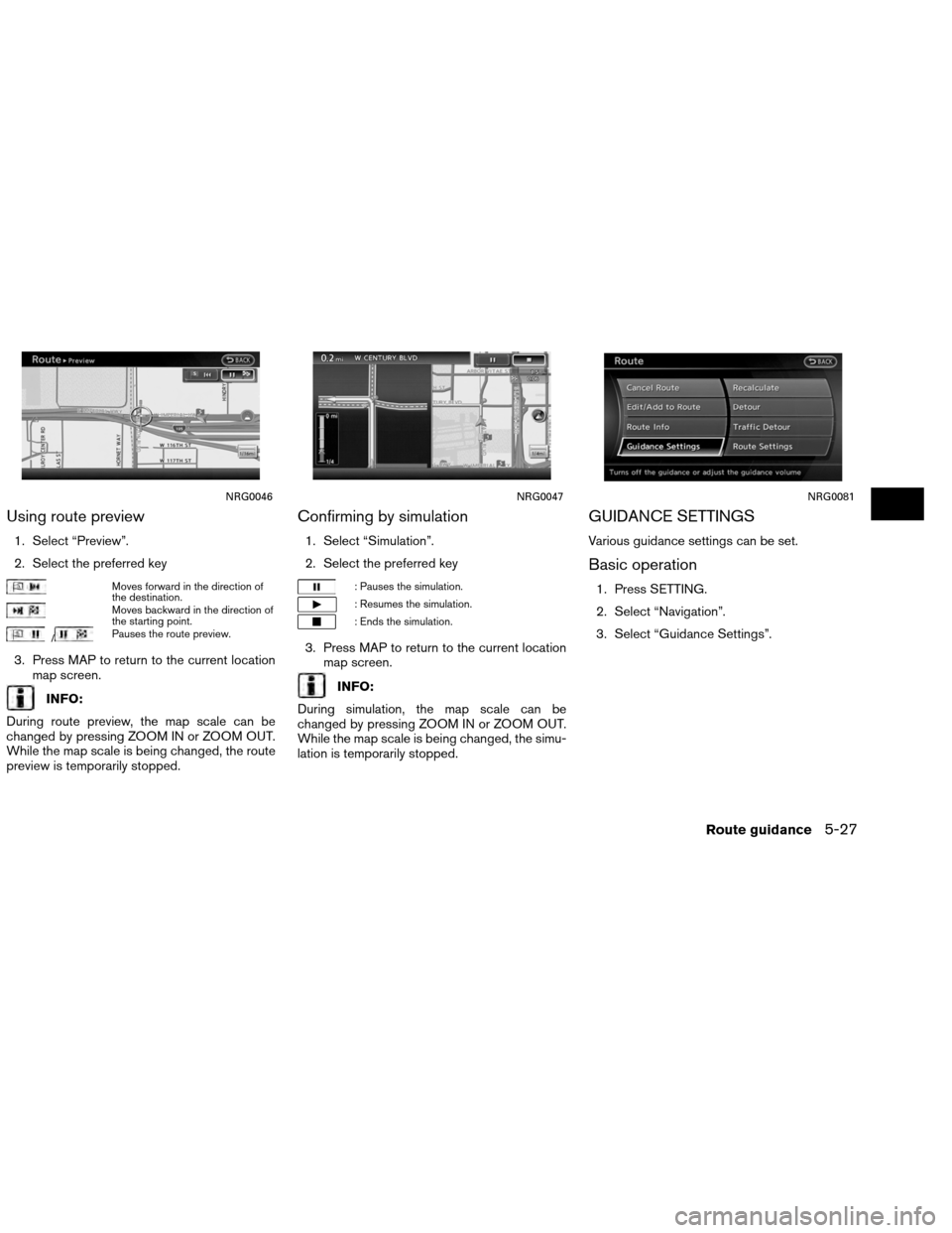 NISSAN ALTIMA COUPE 2013 D32 / 4.G Navigation Manual Using route preview
1. Select “Preview”.
2. Select the preferred key
Moves forward in the direction of
the destination.
Moves backward in the direction of
the starting point.
/Pauses the route pre NISSAN ALTIMA COUPE 2013 D32 / 4.G Navigation Manual Using route preview
1. Select “Preview”.
2. Select the preferred key
Moves forward in the direction of
the destination.
Moves backward in the direction of
the starting point.
/Pauses the route pre