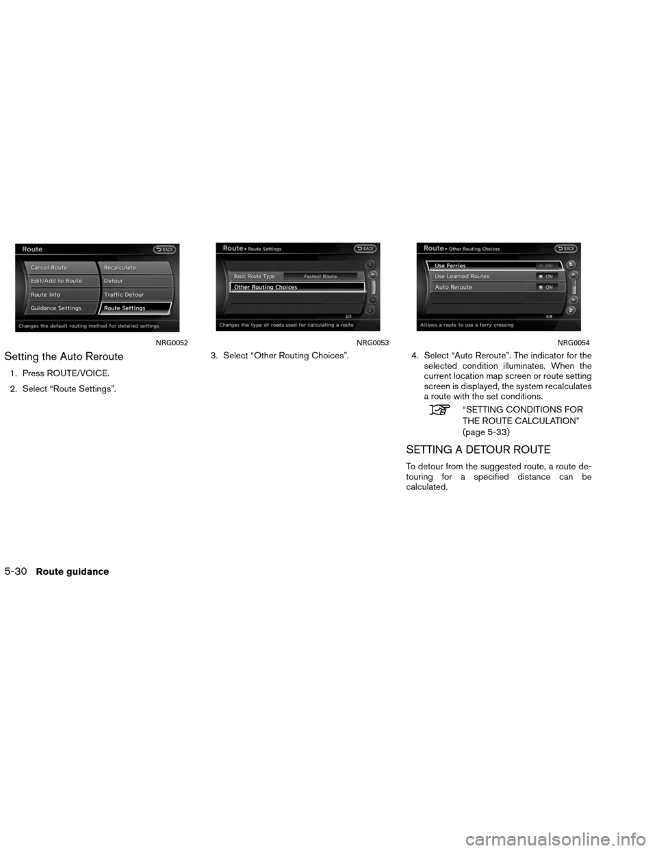 NISSAN ALTIMA COUPE 2013 D32 / 4.G Navigation Manual Setting the Auto Reroute
1. Press ROUTE/VOICE.
2. Select “Route Settings”.3. Select “Other Routing Choices”.
4. Select “Auto Reroute”. The indicator for the
selected condition illuminates.