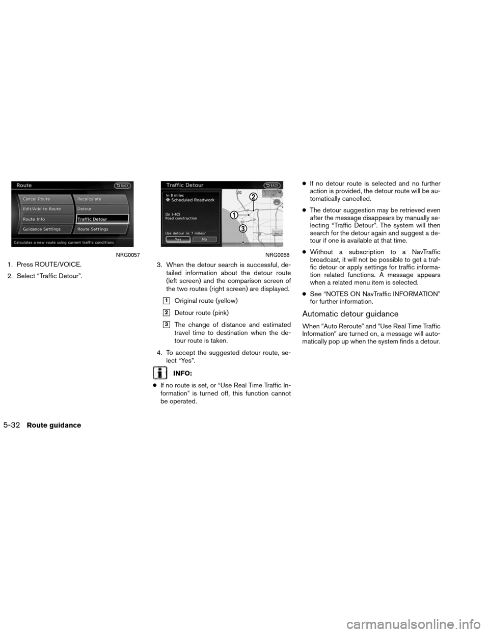 NISSAN ALTIMA COUPE 2013 D32 / 4.G Navigation Manual 1. Press ROUTE/VOICE.
2. Select “Traffic Detour”.3. When the detour search is successful, de-
tailed information about the detour route
(left screen) and the comparison screen of
the two routes (r