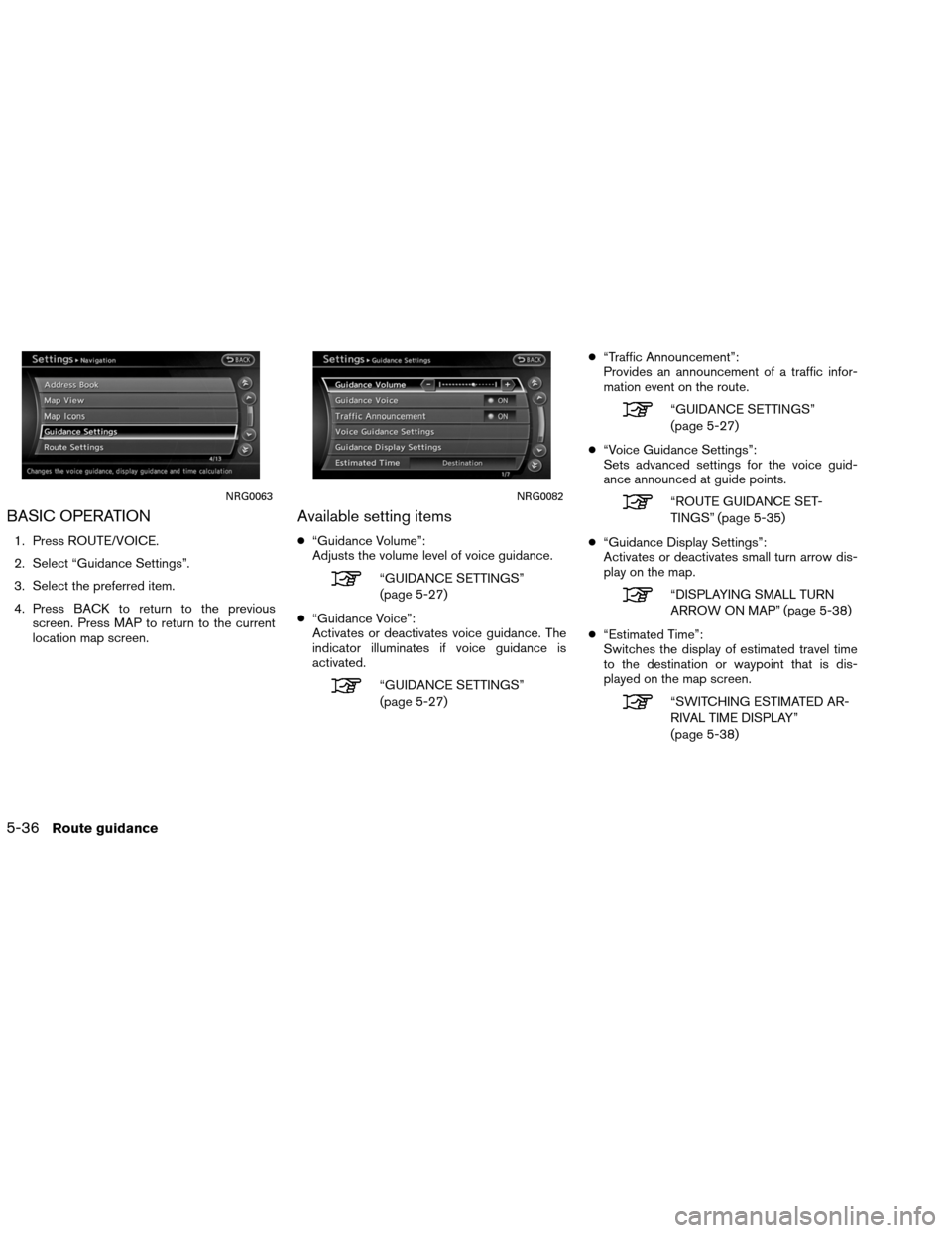 NISSAN ALTIMA COUPE 2013 D32 / 4.G Navigation Manual BASIC OPERATION
1. Press ROUTE/VOICE.
2. Select “Guidance Settings”.
3. Select the preferred item.
4. Press BACK to return to the previousscreen. Press MAP to return to the current
location map sc