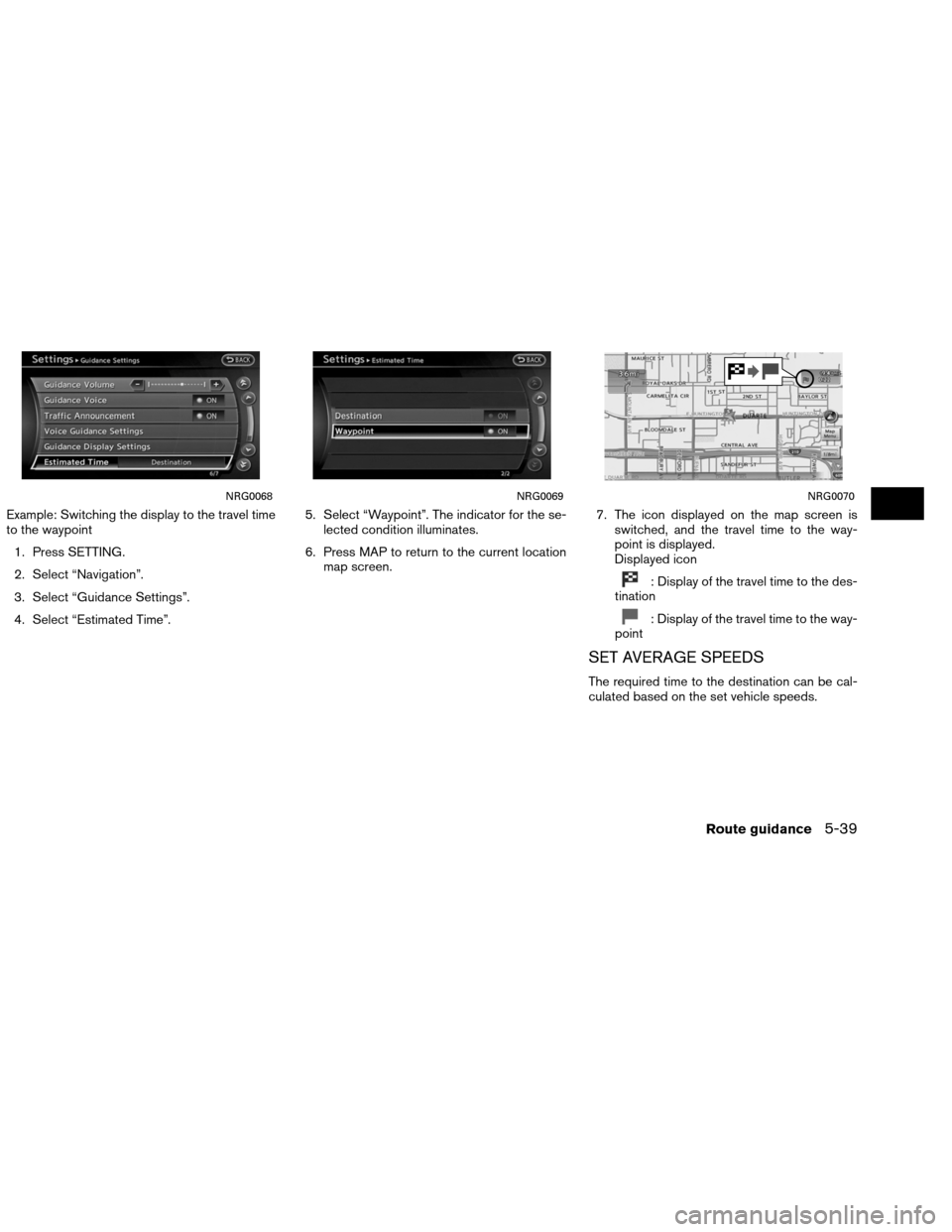 NISSAN ALTIMA COUPE 2013 D32 / 4.G Navigation Manual Example: Switching the display to the travel time
to the waypoint1. Press SETTING.
2. Select “Navigation”.
3. Select “Guidance Settings”.
4. Select “Estimated Time”. 5. Select “Waypoint