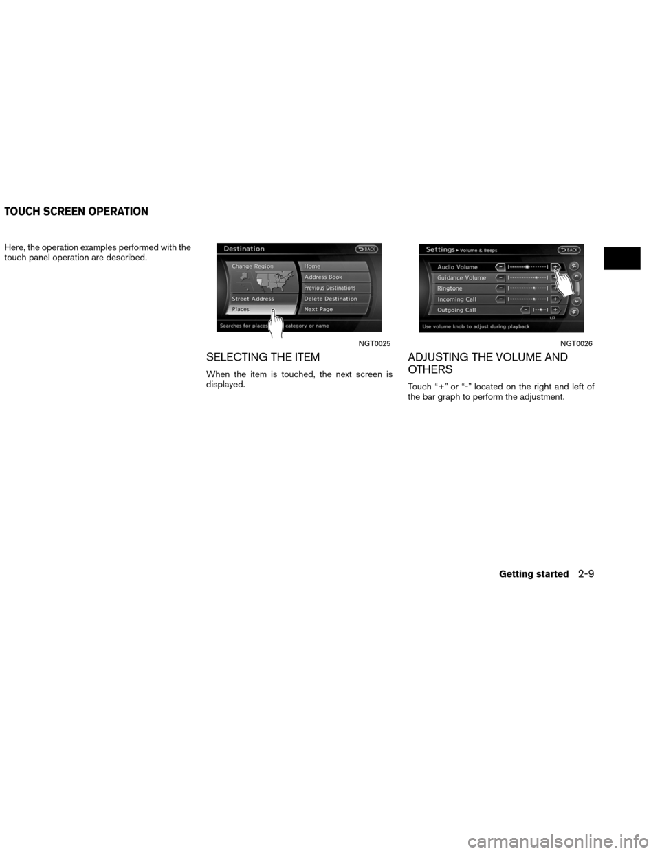 NISSAN ALTIMA COUPE 2013 D32 / 4.G Navigation Manual Here, the operation examples performed with the
touch panel operation are described.
SELECTING THE ITEM
When the item is touched, the next screen is
displayed.
ADJUSTING THE VOLUME AND
OTHERS
Touch �