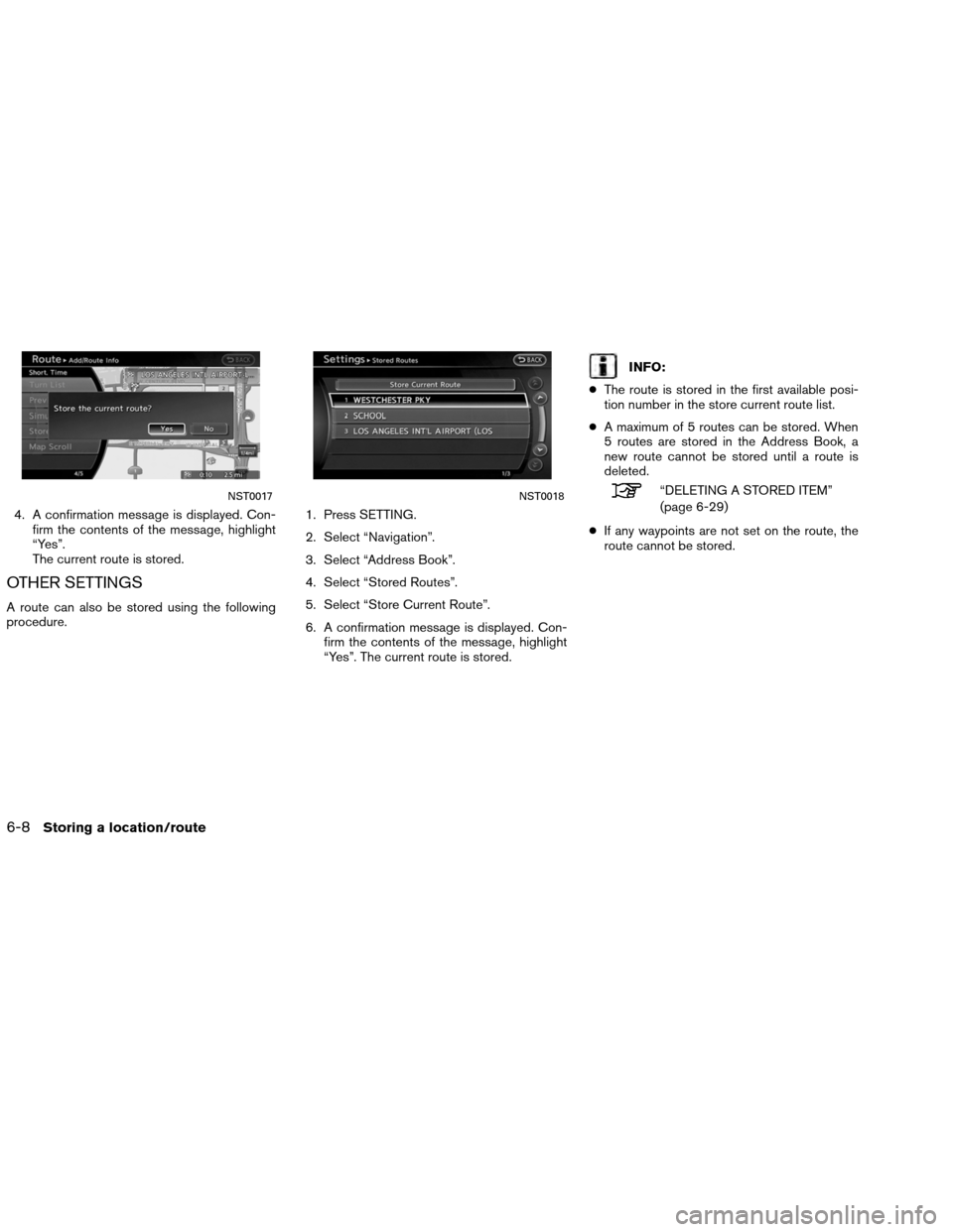 NISSAN ALTIMA COUPE 2013 D32 / 4.G Navigation Manual 4. A confirmation message is displayed. Con-firm the contents of the message, highlight
“Yes”.
The current route is stored.
OTHER SETTINGS
A route can also be stored using the following
procedure.