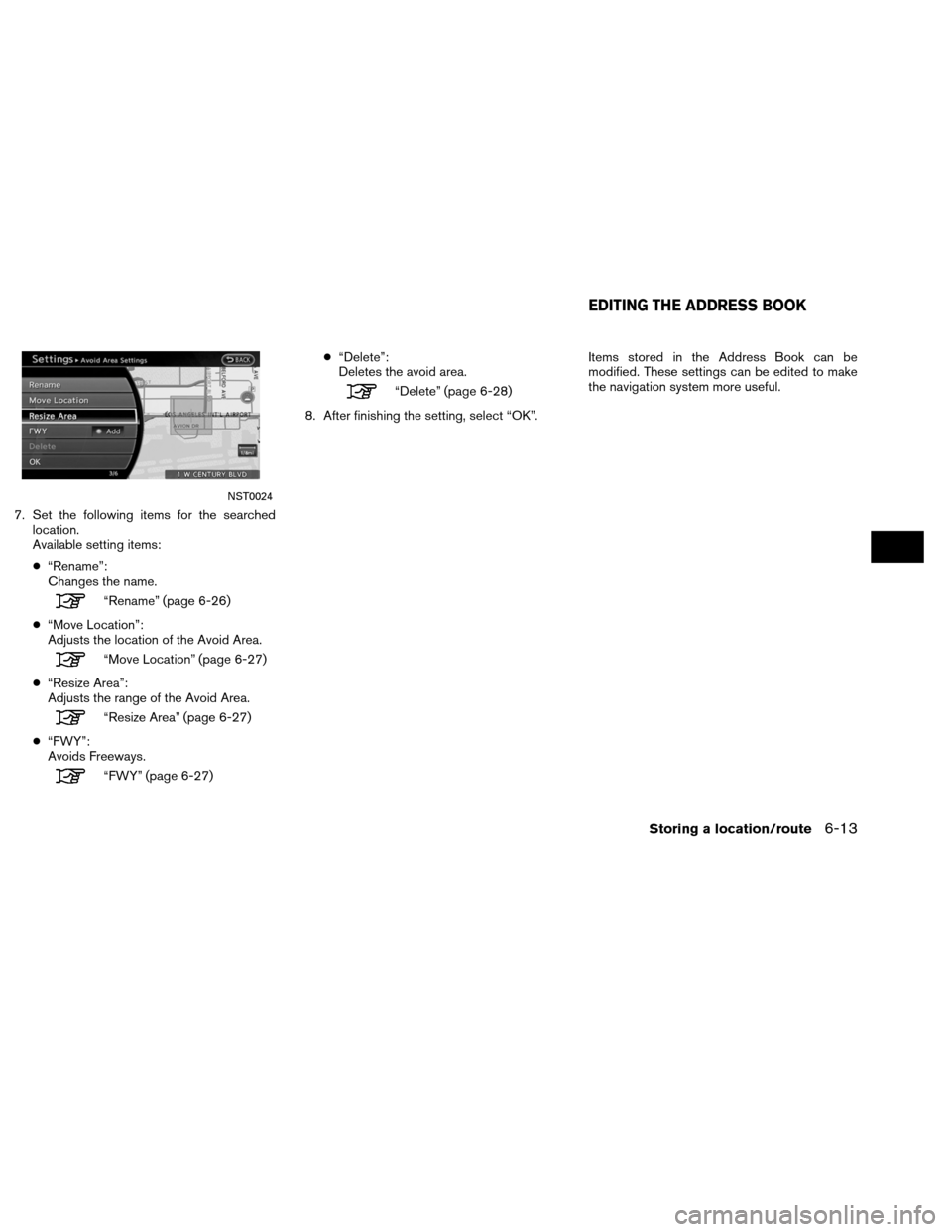 NISSAN ALTIMA COUPE 2013 D32 / 4.G Navigation Manual 7. Set the following items for the searchedlocation.
Available setting items:
● “Rename”:
Changes the name.
“Rename” (page 6-26)
● “Move Location”:
Adjusts the location of the Avoid Ar