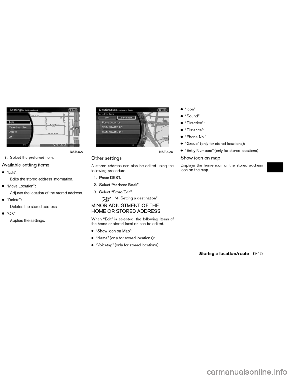 NISSAN ALTIMA COUPE 2013 D32 / 4.G Navigation Manual 3. Select the preferred item.
Available setting items
●“Edit”:
Edits the stored address information.
● “Move Location”:
Adjusts the location of the stored address.
● “Delete”:
Delete