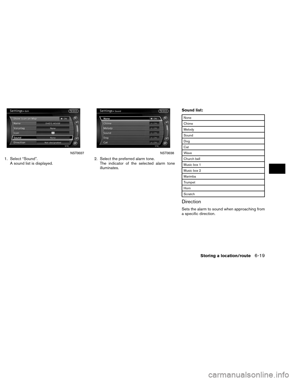 NISSAN ALTIMA COUPE 2013 D32 / 4.G Navigation Manual 1. Select “Sound”.A sound list is displayed. 2. Select the preferred alarm tone.
The indicator of the selected alarm tone
illuminates. Sound list:
None
Chime
Melody
Sound
Dog
Cat
Wave
Church bell
