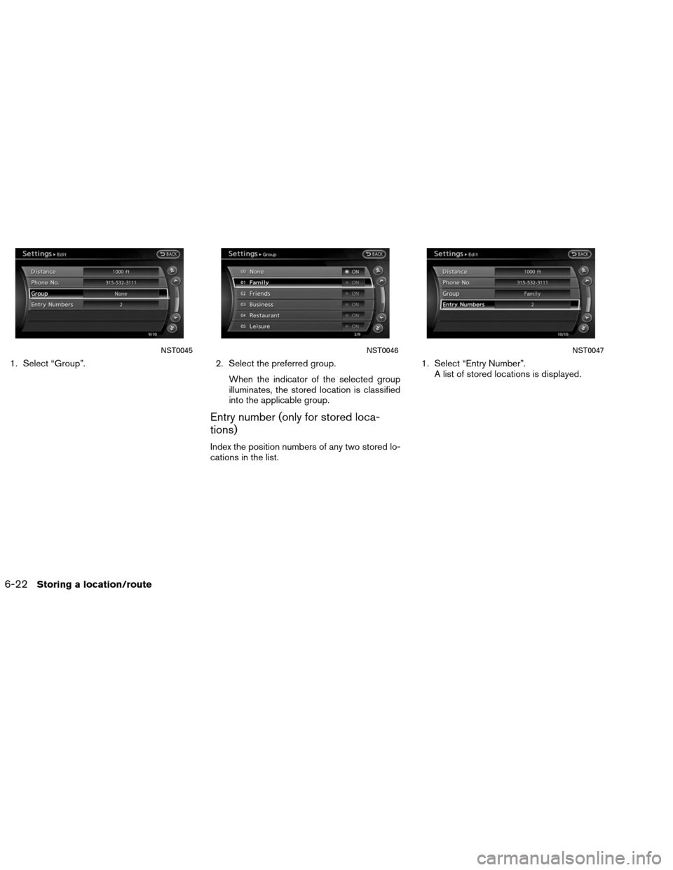 NISSAN ALTIMA COUPE 2013 D32 / 4.G Navigation Manual 1. Select “Group”.2. Select the preferred group.
When the indicator of the selected group
illuminates, the stored location is classified
into the applicable group.
Entry number (only for stored lo