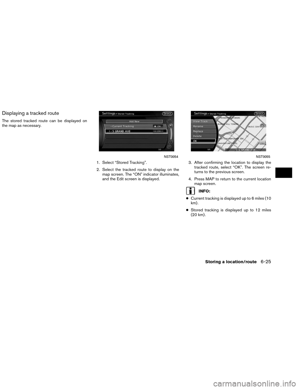 NISSAN ALTIMA COUPE 2013 D32 / 4.G Navigation Manual Displaying a tracked route
The stored tracked route can be displayed on
the map as necessary.1. Select “Stored Tracking”.
2. Select the tracked route to display on themap screen. The “ON” indi