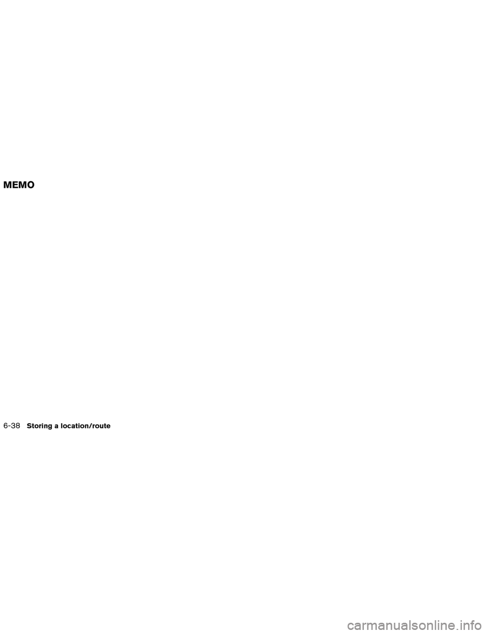 NISSAN ALTIMA COUPE 2013 D32 / 4.G Navigation Manual 6-38Storing a location/route
MEMO NISSAN ALTIMA COUPE 2013 D32 / 4.G Navigation Manual 6-38Storing a location/route
MEMO