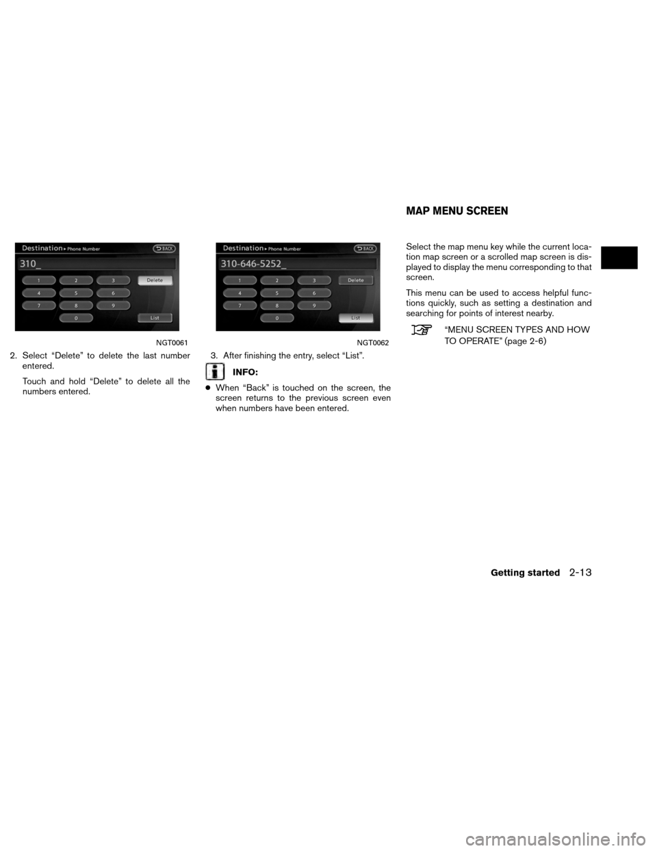 NISSAN ALTIMA COUPE 2013 D32 / 4.G Navigation Manual 2. Select “Delete” to delete the last numberentered.
Touch and hold “Delete” to delete all the
numbers entered. 3. After finishing the entry, select “List”.
INFO:
● When “Back” is to