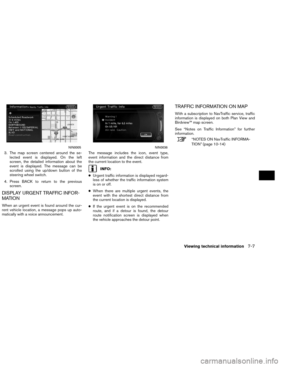 NISSAN ALTIMA COUPE 2013 D32 / 4.G Navigation Manual 3. The map screen centered around the se-lected event is displayed. On the left
screen, the detailed information about the
event is displayed. The message can be
scrolled using the up/down button of t