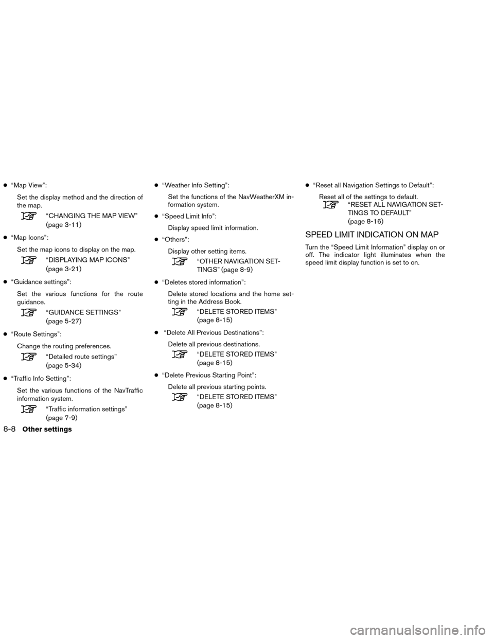 NISSAN ALTIMA COUPE 2013 D32 / 4.G Navigation Manual ●“Map View”:
Set the display method and the direction of
the map.
“CHANGING THE MAP VIEW”
(page 3-11)
● “Map Icons”:
Set the map icons to display on the map.
“DISPLAYING MAP ICONS” NISSAN ALTIMA COUPE 2013 D32 / 4.G Navigation Manual ●“Map View”:
Set the display method and the direction of
the map.
“CHANGING THE MAP VIEW”
(page 3-11)
● “Map Icons”:
Set the map icons to display on the map.
“DISPLAYING MAP ICONS”