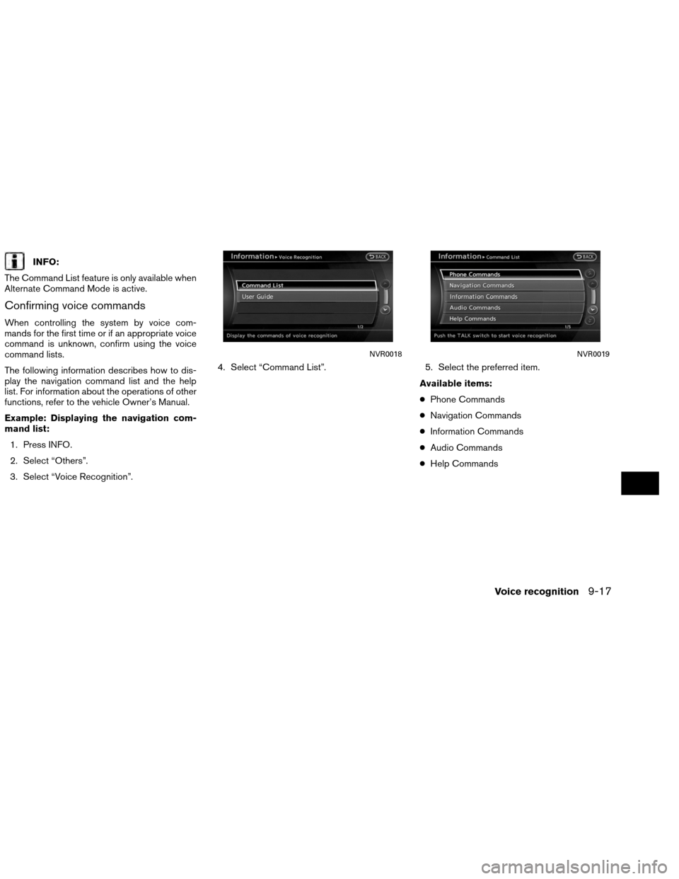 NISSAN ALTIMA COUPE 2013 D32 / 4.G Navigation Manual INFO:
The Command List feature is only available when
Alternate Command Mode is active.
Confirming voice commands
When controlling the system by voice com-
mands for the first time or if an appropriat