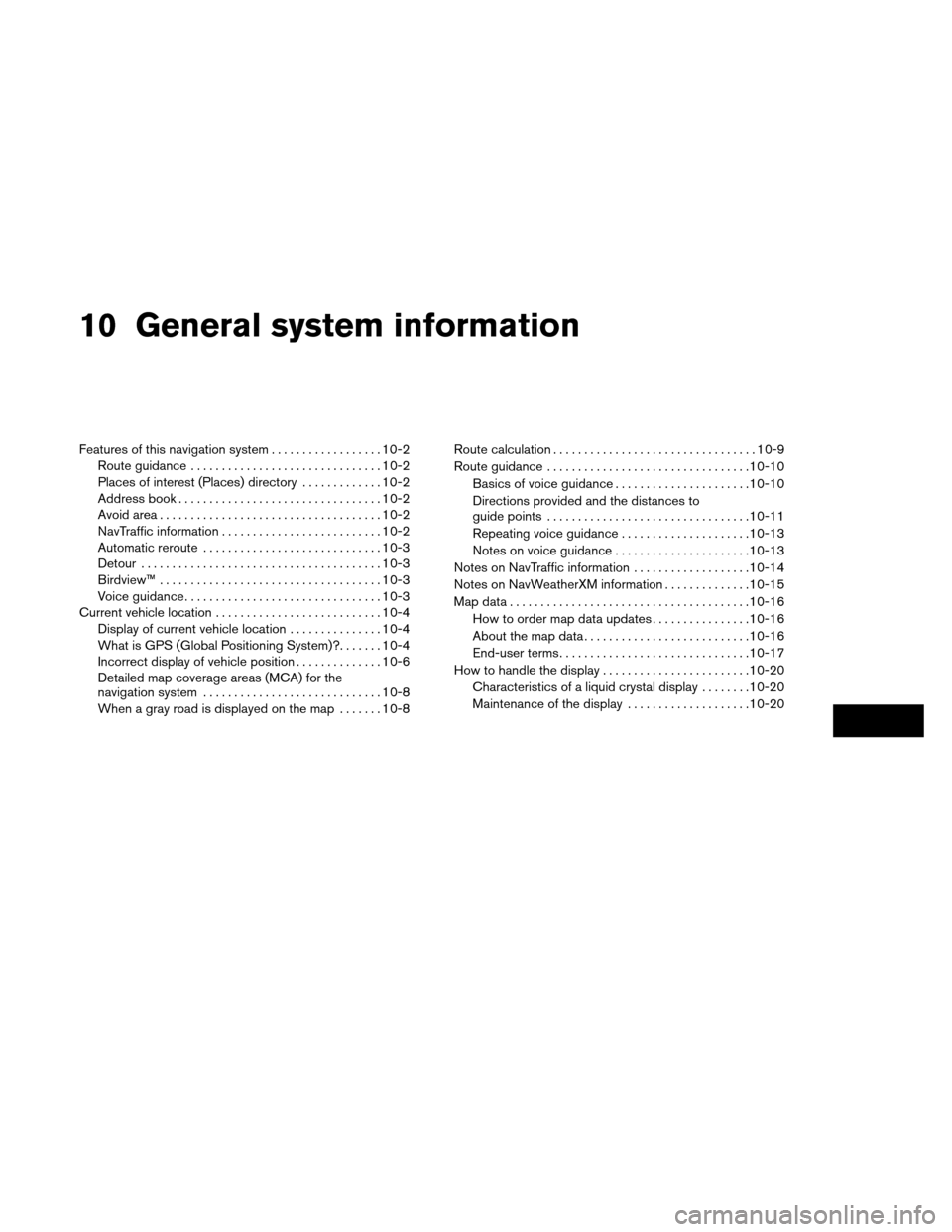 NISSAN ALTIMA COUPE 2013 D32 / 4.G Navigation Manual 10 General system information
Features of this navigation system..................10-2
Route guidance ............................... 10-2
Places of interest (Places) directory . ............10-2
Addr