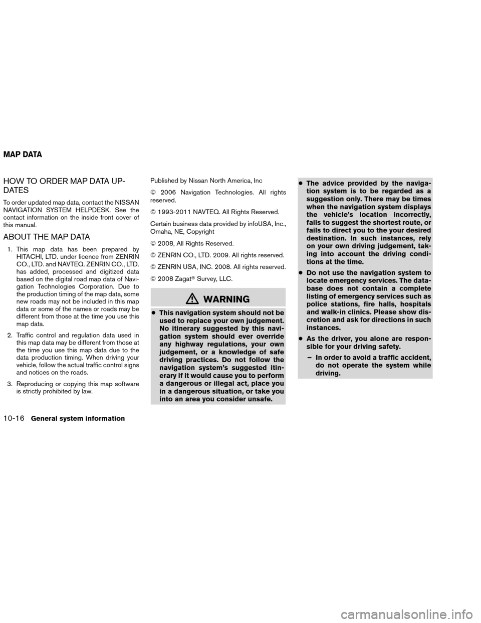 NISSAN ALTIMA COUPE 2013 D32 / 4.G Navigation Manual HOW TO ORDER MAP DATA UP-
DATES
To order updated map data, contact the NISSAN
NAVIGATION SYSTEM HELPDESK. See the
contact information on the inside front cover of
this manual.
ABOUT THE MAP DATA
1. Th NISSAN ALTIMA COUPE 2013 D32 / 4.G Navigation Manual HOW TO ORDER MAP DATA UP-
DATES
To order updated map data, contact the NISSAN
NAVIGATION SYSTEM HELPDESK. See the
contact information on the inside front cover of
this manual.
ABOUT THE MAP DATA
1. Th