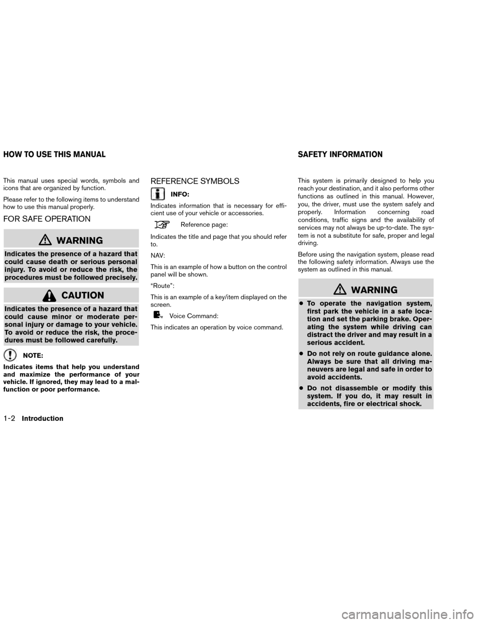 NISSAN ALTIMA COUPE 2013 D32 / 4.G Navigation Manual This manual uses special words, symbols and
icons that are organized by function.
Please refer to the following items to understand
how to use this manual properly.
FOR SAFE OPERATION
mWARNING
Indicat