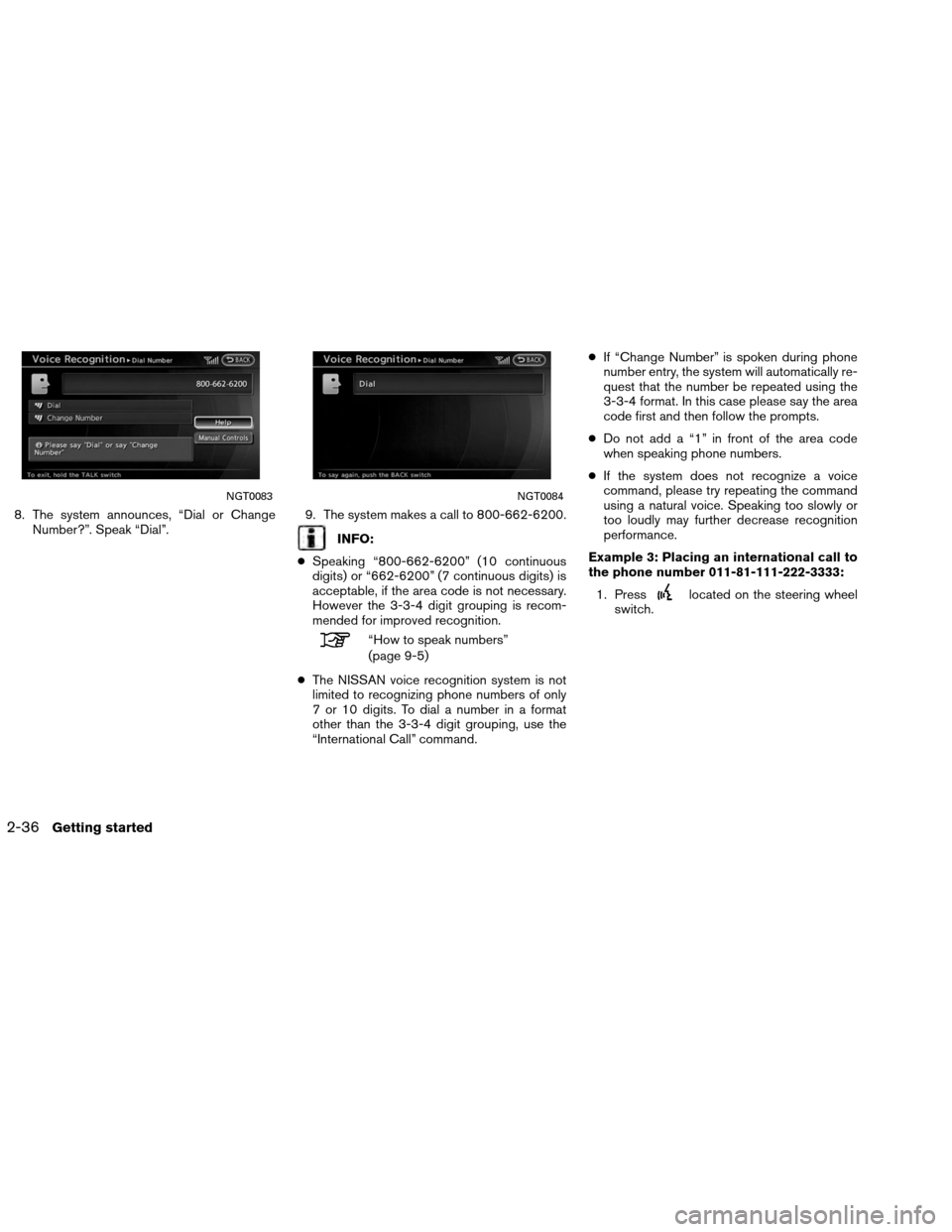 NISSAN ALTIMA COUPE 2013 D32 / 4.G Navigation Manual 8. The system announces, “Dial or ChangeNumber?”. Speak “Dial”. 9. The system makes a call to 800-662-6200.
INFO:
● Speaking “800-662-6200” (10 continuous
digits) or “662-6200” (7 co