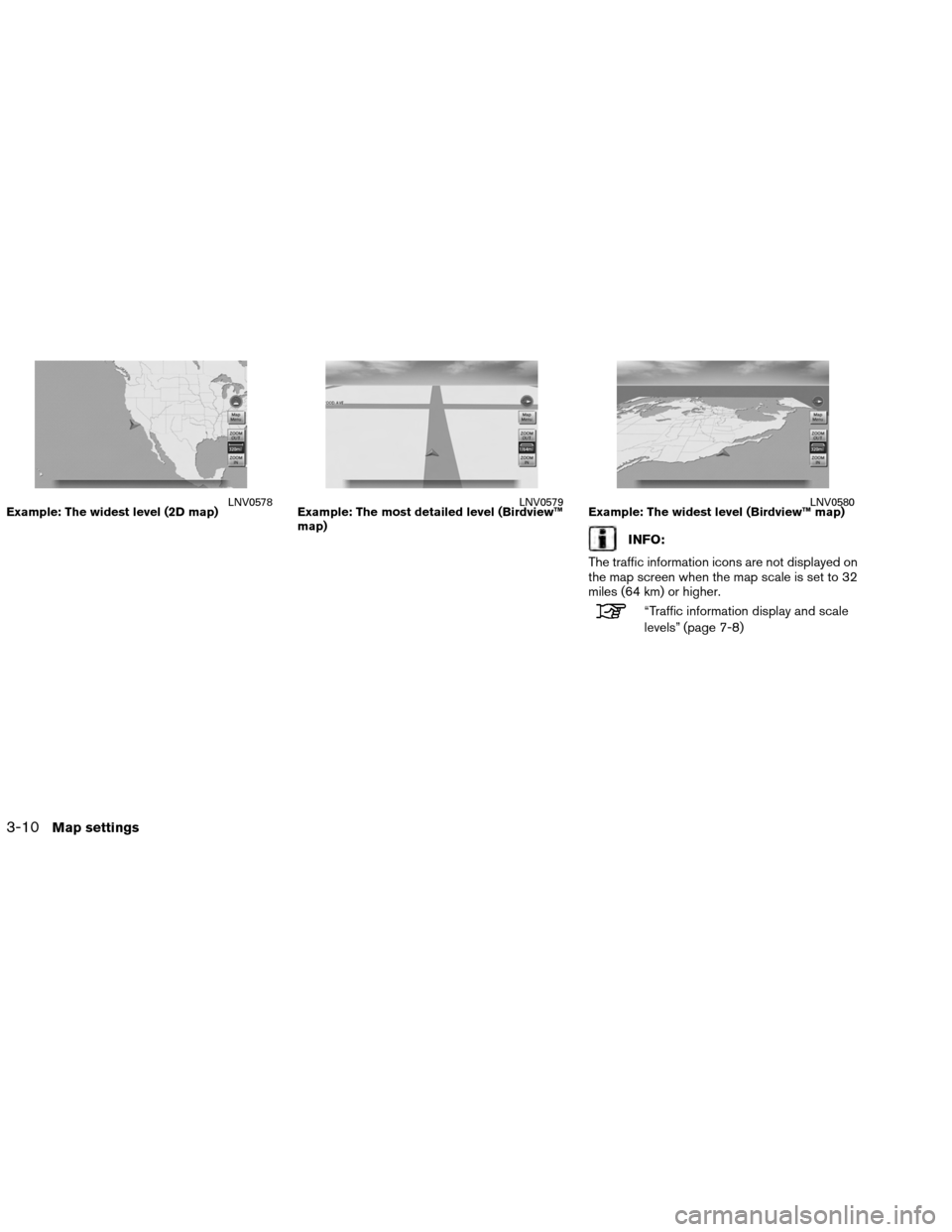 NISSAN ALTIMA COUPE 2013 D32 / 4.G Navigation Manual INFO:
The traffic information icons are not displayed on
the map screen when the map scale is set to 32
miles (64 km) or higher.
“Traffic information display and scale
levels” (page 7-8)
Example: 