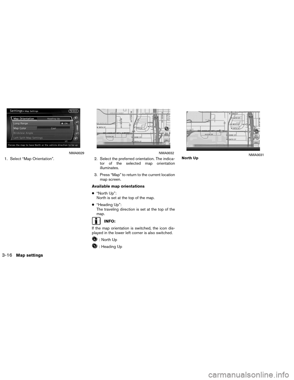 NISSAN ALTIMA COUPE 2013 D32 / 4.G Navigation Manual 1. Select “Map Orientation”.2. Select the preferred orientation. The indica-
tor of the selected map orientation
illuminates.
3. Press “Map” to return to the current location map screen.
Avail