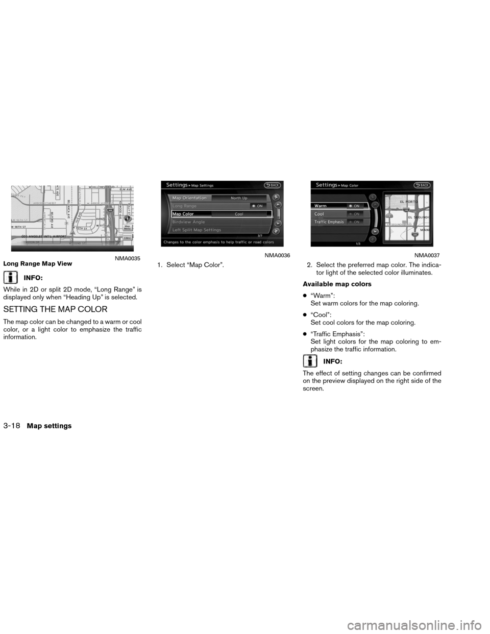 NISSAN ALTIMA COUPE 2013 D32 / 4.G Navigation Manual INFO:
While in 2D or split 2D mode, “Long Range” is
displayed only when “Heading Up” is selected.
SETTING THE MAP COLOR
The map color can be changed to a warm or cool
color, or a light color t