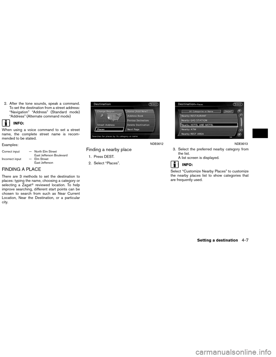 NISSAN ALTIMA COUPE 2013 D32 / 4.G Navigation Manual 2. After the tone sounds, speak a command.To set the destination from a street address:
“Navigation” “Address” (Standard mode)
“Address” (Alternate command mode)
INFO:
When using a voice c