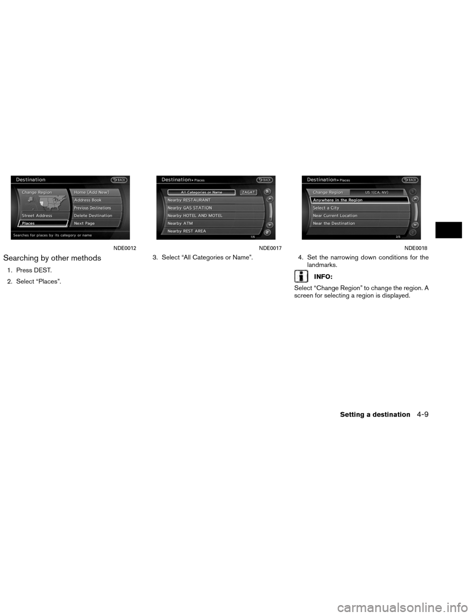 NISSAN ALTIMA COUPE 2013 D32 / 4.G Navigation Manual Searching by other methods
1. Press DEST.
2. Select “Places”.3. Select “All Categories or Name”.
4. Set the narrowing down conditions for the
landmarks.INFO:
Select “Change Region” to chan