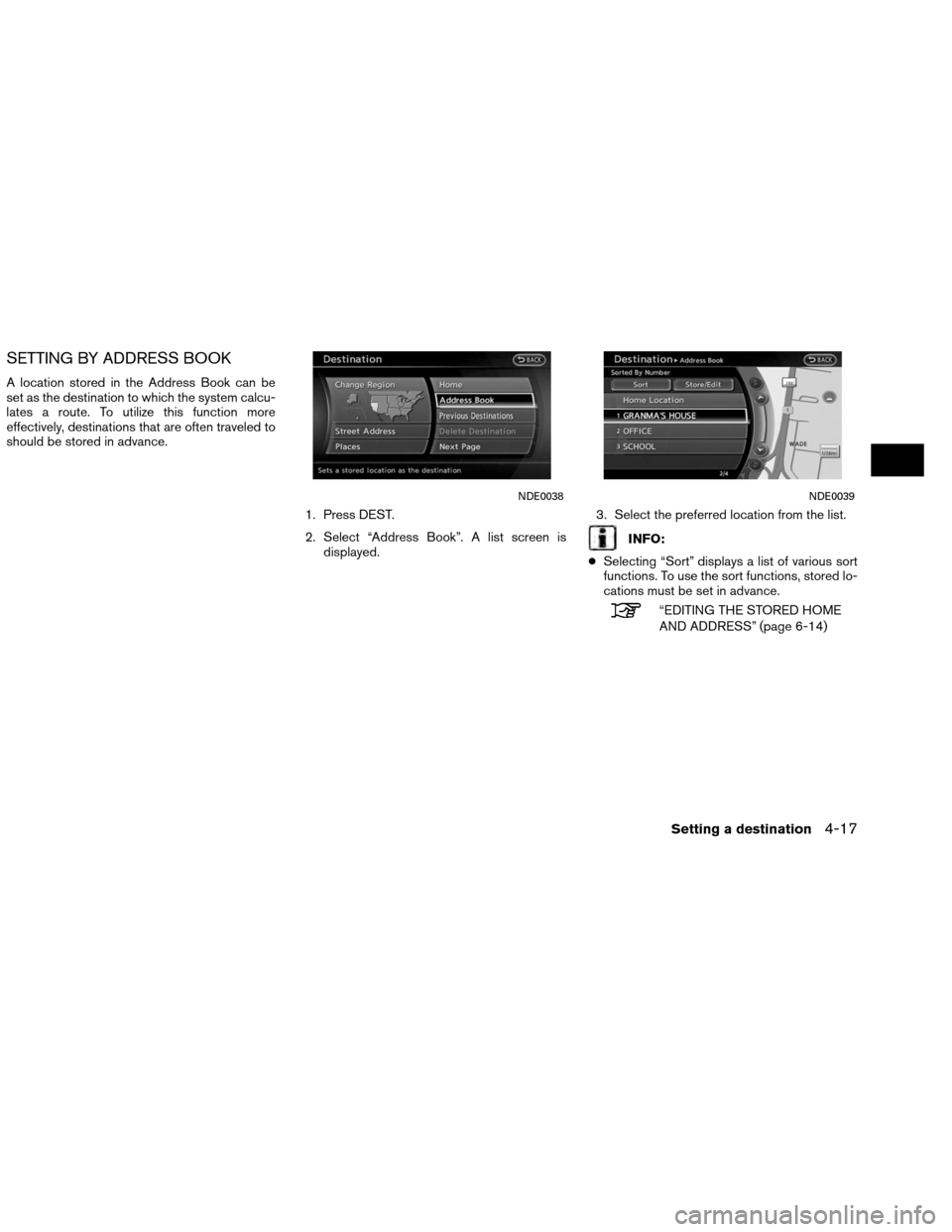 NISSAN ALTIMA COUPE 2013 D32 / 4.G Navigation Manual SETTING BY ADDRESS BOOK
A location stored in the Address Book can be
set as the destination to which the system calcu-
lates a route. To utilize this function more
effectively, destinations that are o