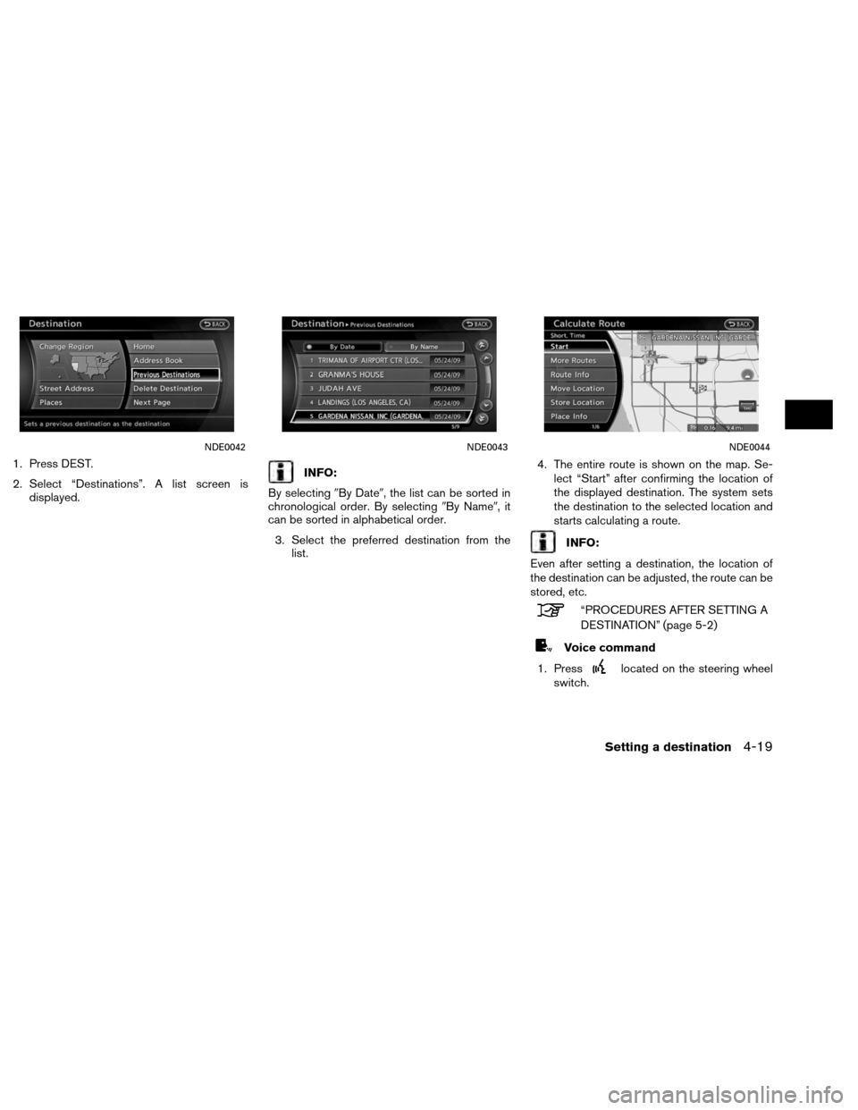 NISSAN ALTIMA COUPE 2013 D32 / 4.G Navigation Manual 1. Press DEST.
2. Select “Destinations”. A list screen isdisplayed.INFO:
By selecting By Date, the list can be sorted in
chronological order. By selecting By Name,it
can be sorted in alphabeti