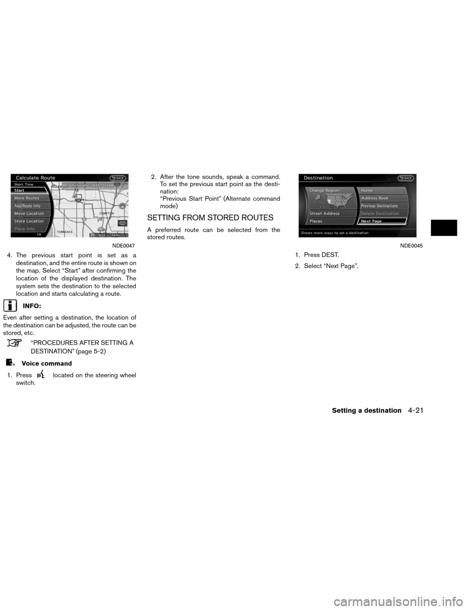 NISSAN ALTIMA COUPE 2013 D32 / 4.G Navigation Manual 4. The previous start point is set as adestination, and the entire route is shown on
the map. Select “Start” after confirming the
location of the displayed destination. The
system sets the destina