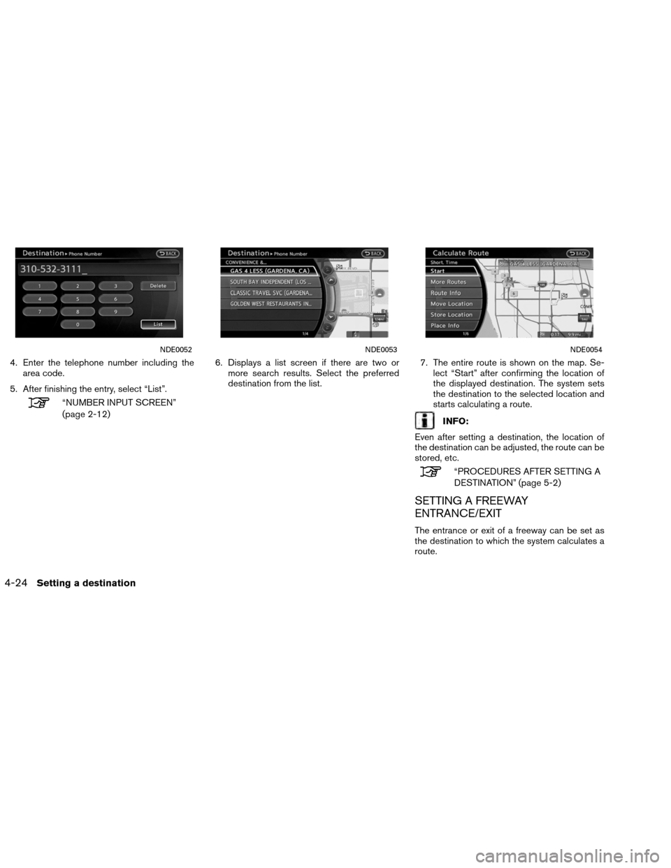 NISSAN ALTIMA COUPE 2013 D32 / 4.G Navigation Manual 4. Enter the telephone number including thearea code.
5. After finishing the entry, select “List”.
“NUMBER INPUT SCREEN”
(page 2-12) 6. Displays a list screen if there are two or
more search r