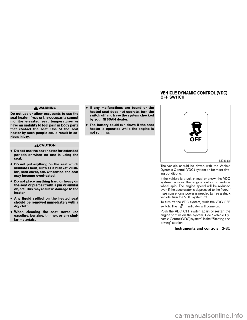NISSAN ALTIMA COUPE 2013 D32 / 4.G Owners Manual WARNING
Do not use or allow occupants to use the
seat heater if you or the occupants cannot
monitor elevated seat temperatures or
have an inability to feel pain in body parts
that contact the seat. Us