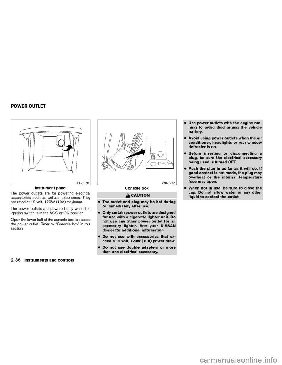 NISSAN ALTIMA COUPE 2013 D32 / 4.G Owners Manual The power outlets are for powering electrical
accessories such as cellular telephones. They
are rated at 12 volt, 120W (10A) maximum.
The power outlets are powered only when the
ignition switch is in 