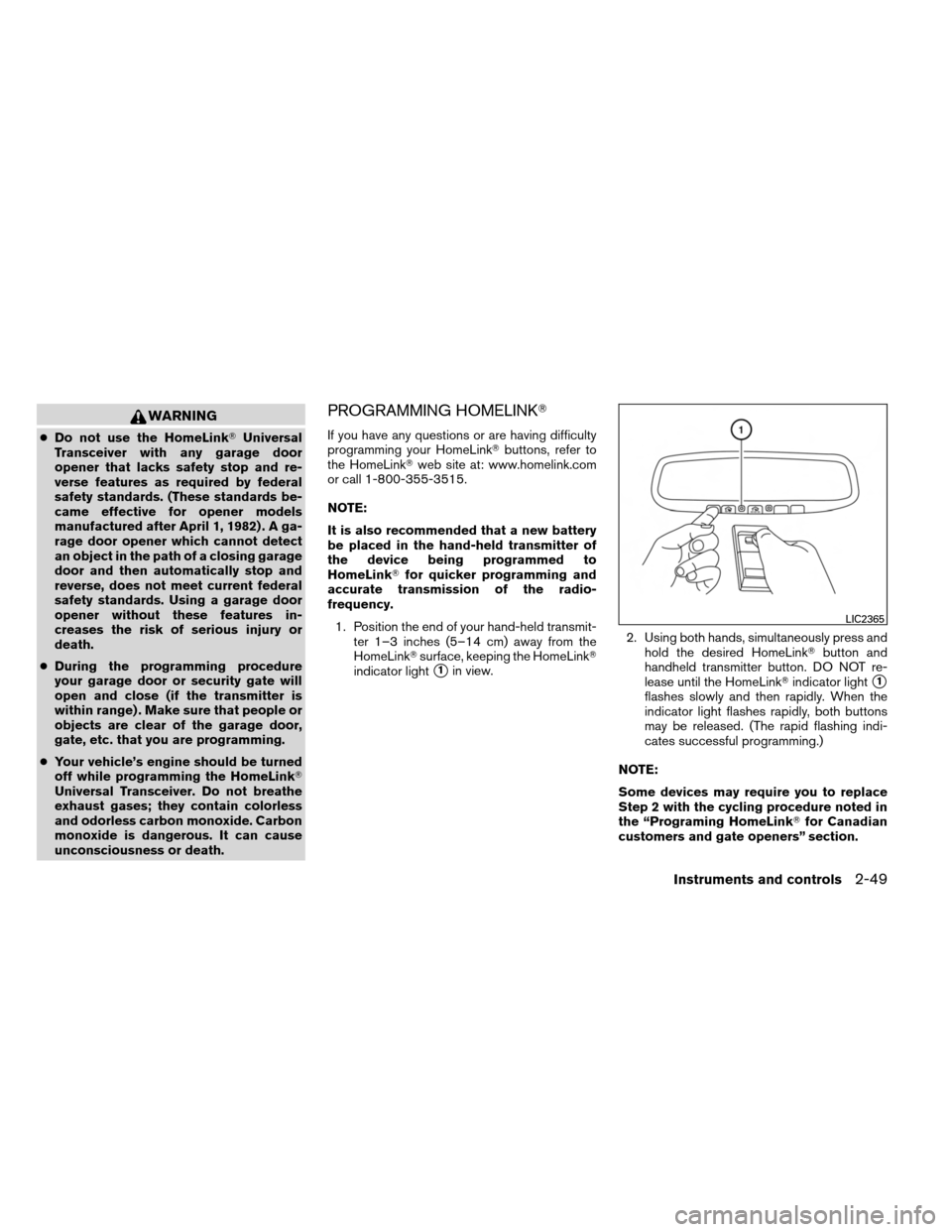 NISSAN ALTIMA COUPE 2013 D32 / 4.G User Guide WARNING
●Do not use the HomeLink Universal
Transceiver with any garage door
opener that lacks safety stop and re-
verse features as required by federal
safety standards. (These standards be-
came e