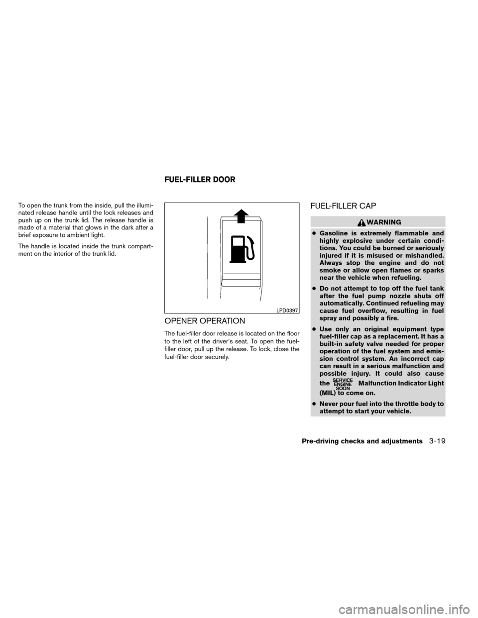 NISSAN ALTIMA COUPE 2013 D32 / 4.G Owners Manual To open the trunk from the inside, pull the illumi-
nated release handle until the lock releases and
push up on the trunk lid. The release handle is
made of a material that glows in the dark after a
b