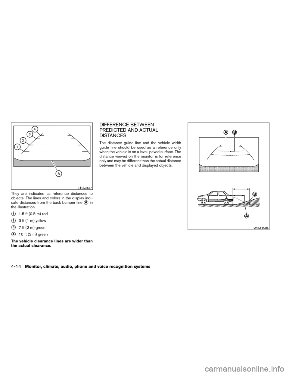 NISSAN ALTIMA COUPE 2013 D32 / 4.G Owners Manual They are indicated as reference distances to
objects. The lines and colors in the display indi-
cate distances from the back bumper line
Ain
the illustration.
11.5 ft (0.5 m) red
23 ft (1 m) yellow