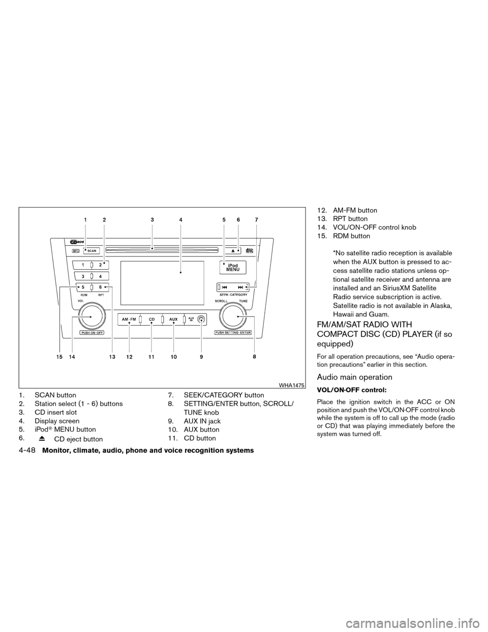 NISSAN ALTIMA COUPE 2013 D32 / 4.G Owners Manual 1. SCAN button
2. Station select (1 - 6) buttons
3. CD insert slot
4. Display screen
5. iPodMENU button
6.
CD eject button 7. SEEK/CATEGORY button
8. SETTING/ENTER button, SCROLL/
TUNE knob
9. AUX IN