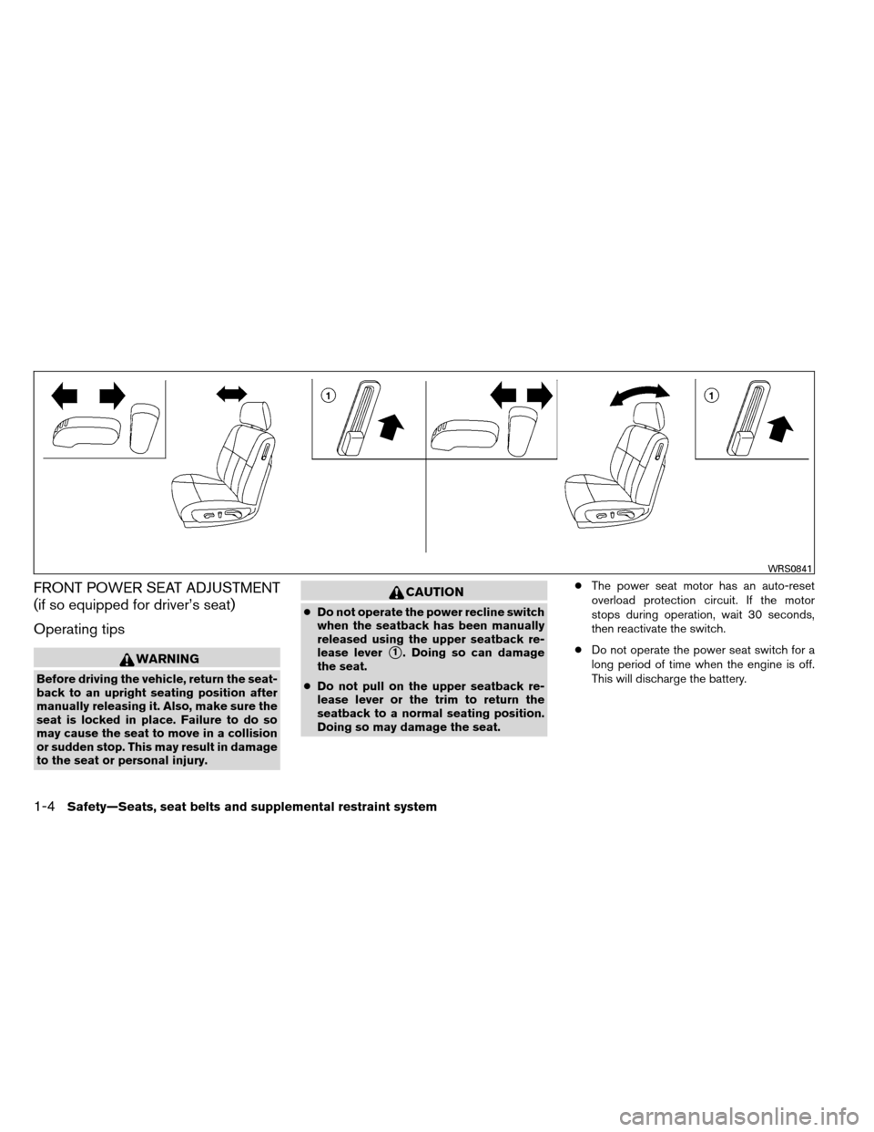 NISSAN ALTIMA COUPE 2013 D32 / 4.G Owners Manual FRONT POWER SEAT ADJUSTMENT
(if so equipped for driver’s seat)
Operating tips
WARNING
Before driving the vehicle, return the seat-
back to an upright seating position after
manually releasing it. Al