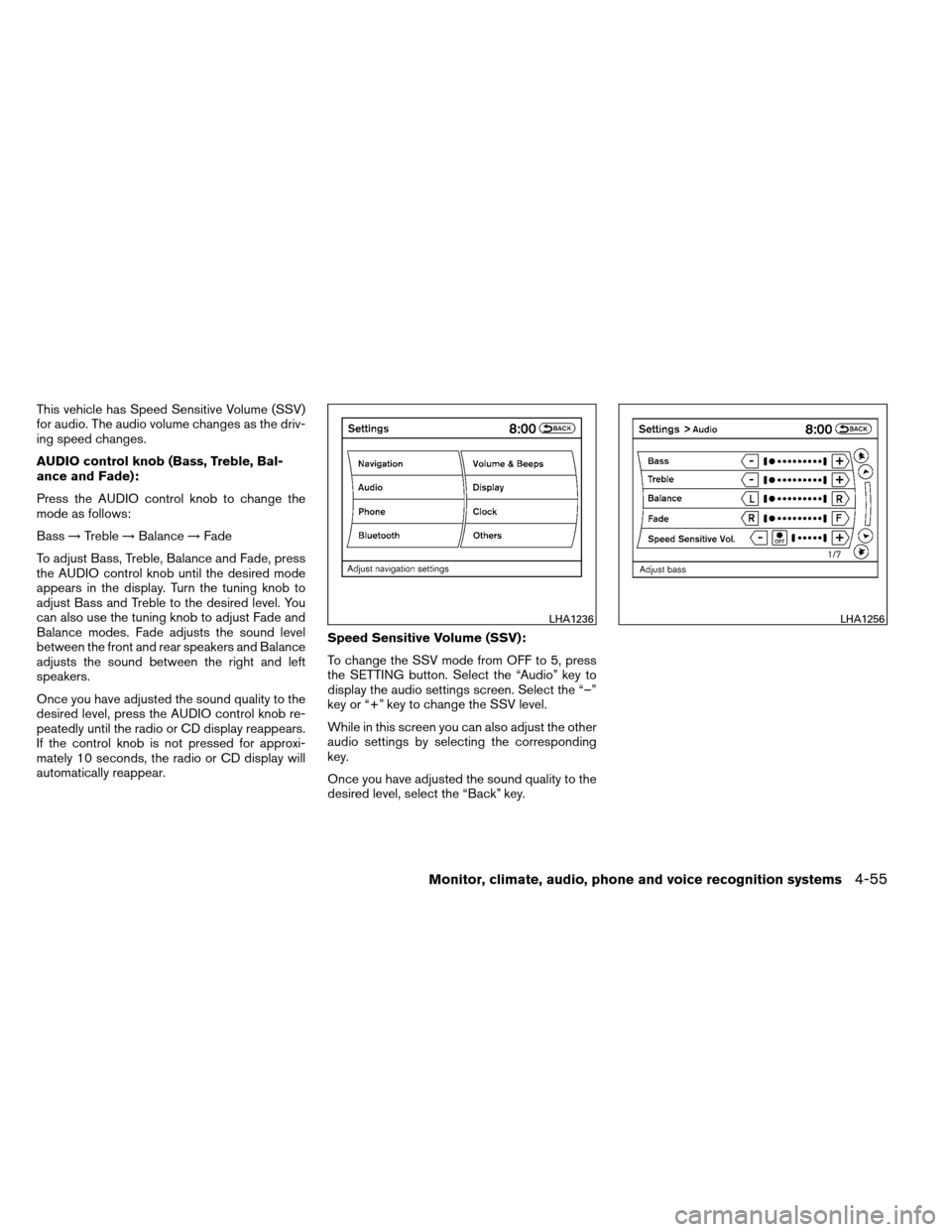 NISSAN ALTIMA COUPE 2013 D32 / 4.G Owners Manual This vehicle has Speed Sensitive Volume (SSV)
for audio. The audio volume changes as the driv-
ing speed changes.
AUDIO control knob (Bass, Treble, Bal-
ance and Fade):
Press the AUDIO control knob to
