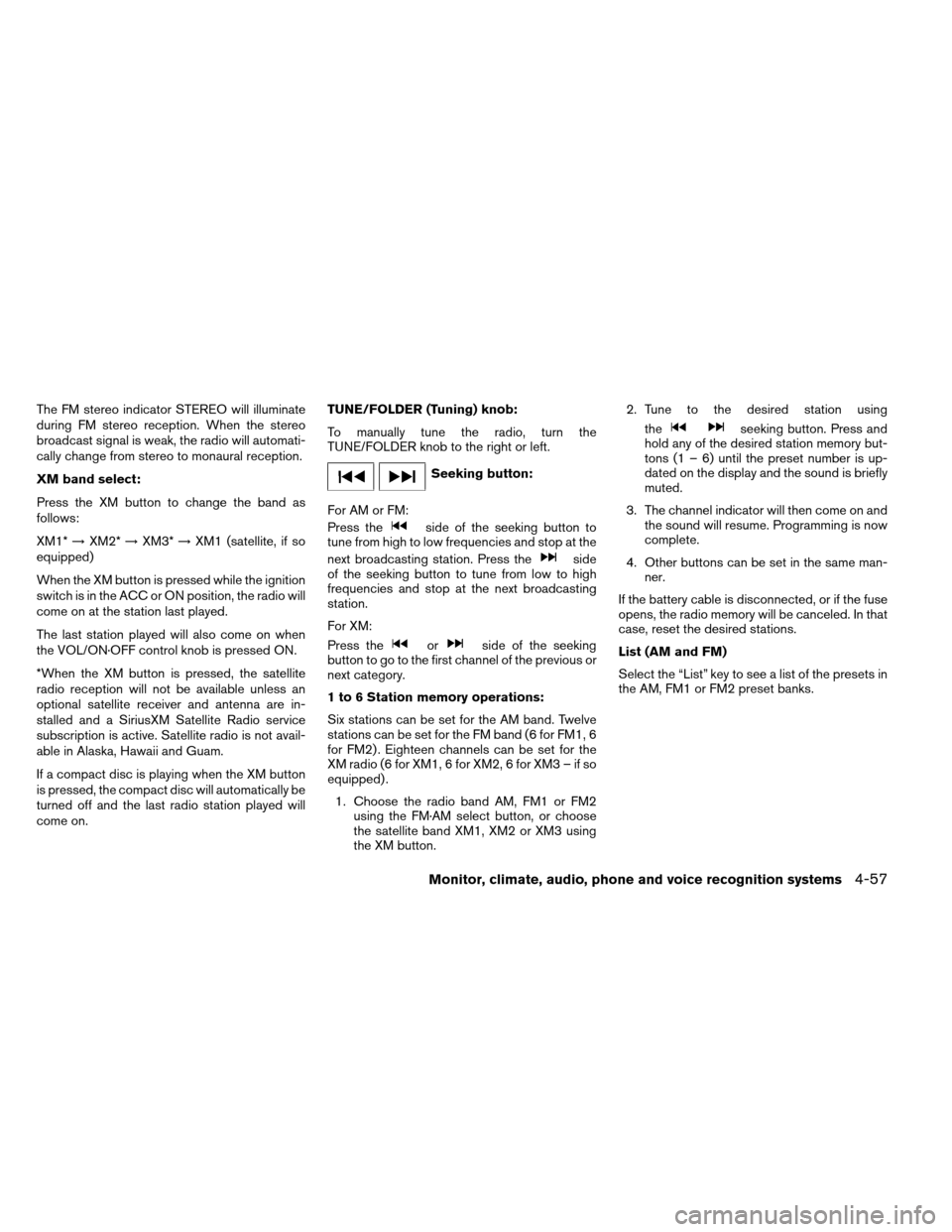 NISSAN ALTIMA COUPE 2013 D32 / 4.G Owners Manual The FM stereo indicator STEREO will illuminate
during FM stereo reception. When the stereo
broadcast signal is weak, the radio will automati-
cally change from stereo to monaural reception.
XM band se