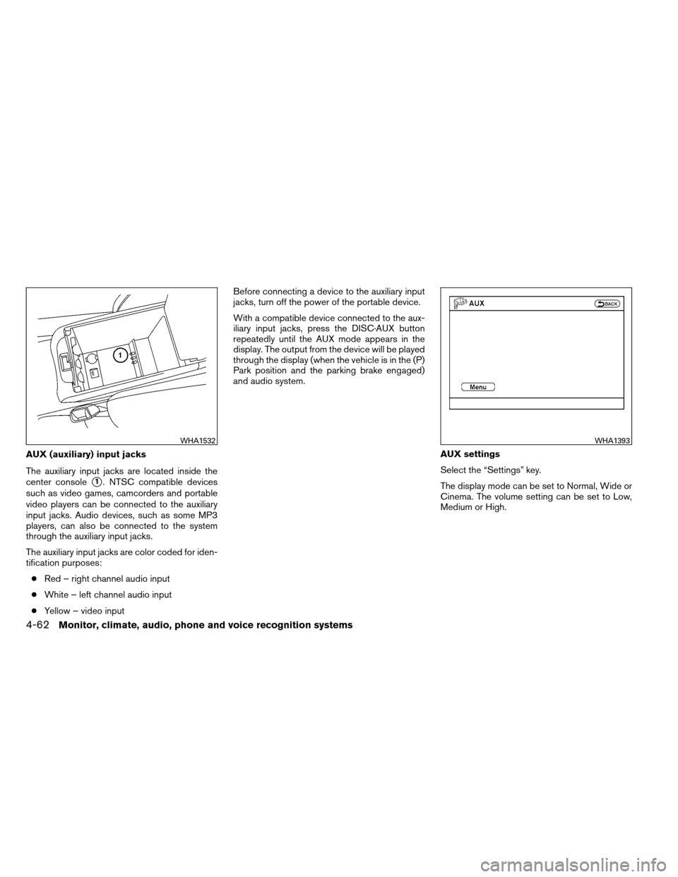 NISSAN ALTIMA COUPE 2013 D32 / 4.G Owners Manual AUX (auxiliary) input jacks
The auxiliary input jacks are located inside the
center console
1. NTSC compatible devices
such as video games, camcorders and portable
video players can be connected to t