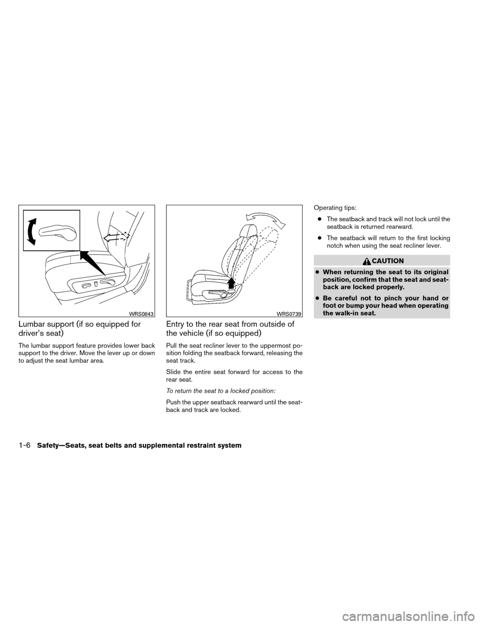 NISSAN ALTIMA COUPE 2013 D32 / 4.G Owners Manual Lumbar support (if so equipped for
driver’s seat)
The lumbar support feature provides lower back
support to the driver. Move the lever up or down
to adjust the seat lumbar area.
Entry to the rear se