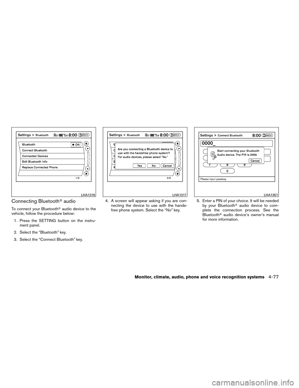 NISSAN ALTIMA COUPE 2013 D32 / 4.G Owners Manual Connecting Bluetoothaudio
To connect your Bluetooth audio device to the
vehicle, follow the procedure below:
1. Press the SETTING button on the instru- ment panel.
2. Select the “Bluetooth” key.