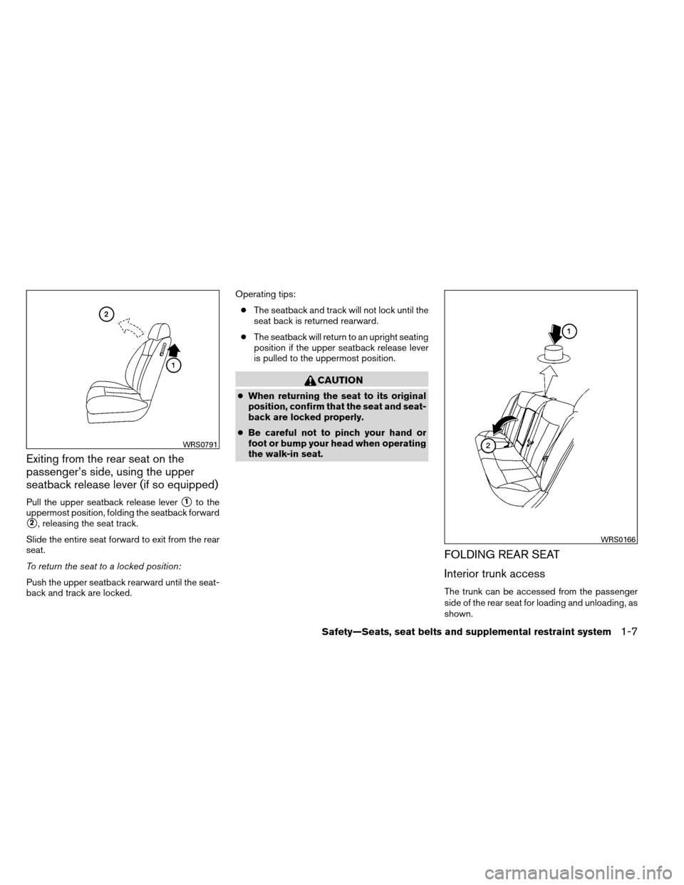 NISSAN ALTIMA COUPE 2013 D32 / 4.G Owners Manual Exiting from the rear seat on the
passenger’s side, using the upper
seatback release lever (if so equipped)
Pull the upper seatback release lever1to the
uppermost position, folding the seatback for