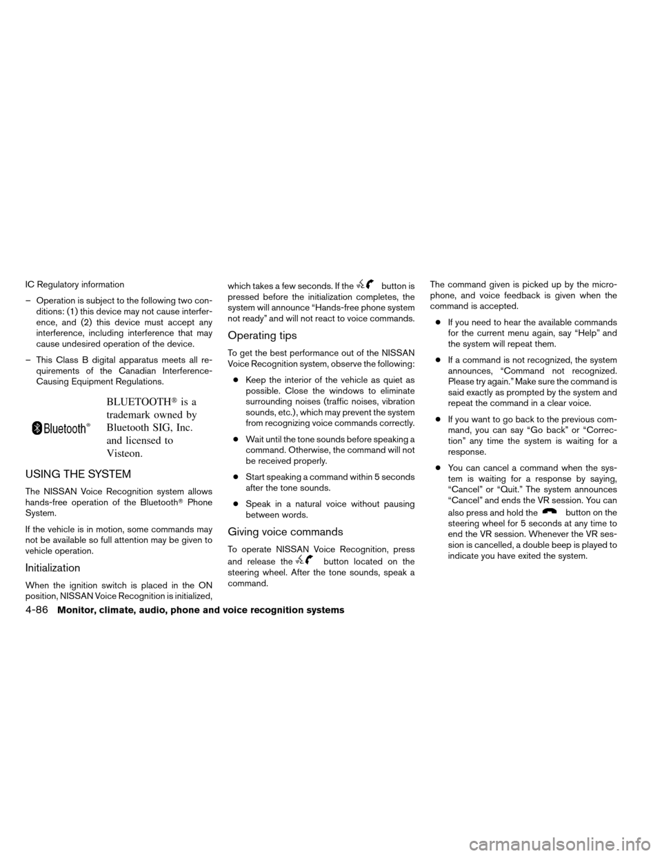 NISSAN ALTIMA COUPE 2013 D32 / 4.G Owners Manual IC Regulatory information
– Operation is subject to the following two con-ditions: (1) this device may not cause interfer-
ence, and (2) this device must accept any
interference, including interfere