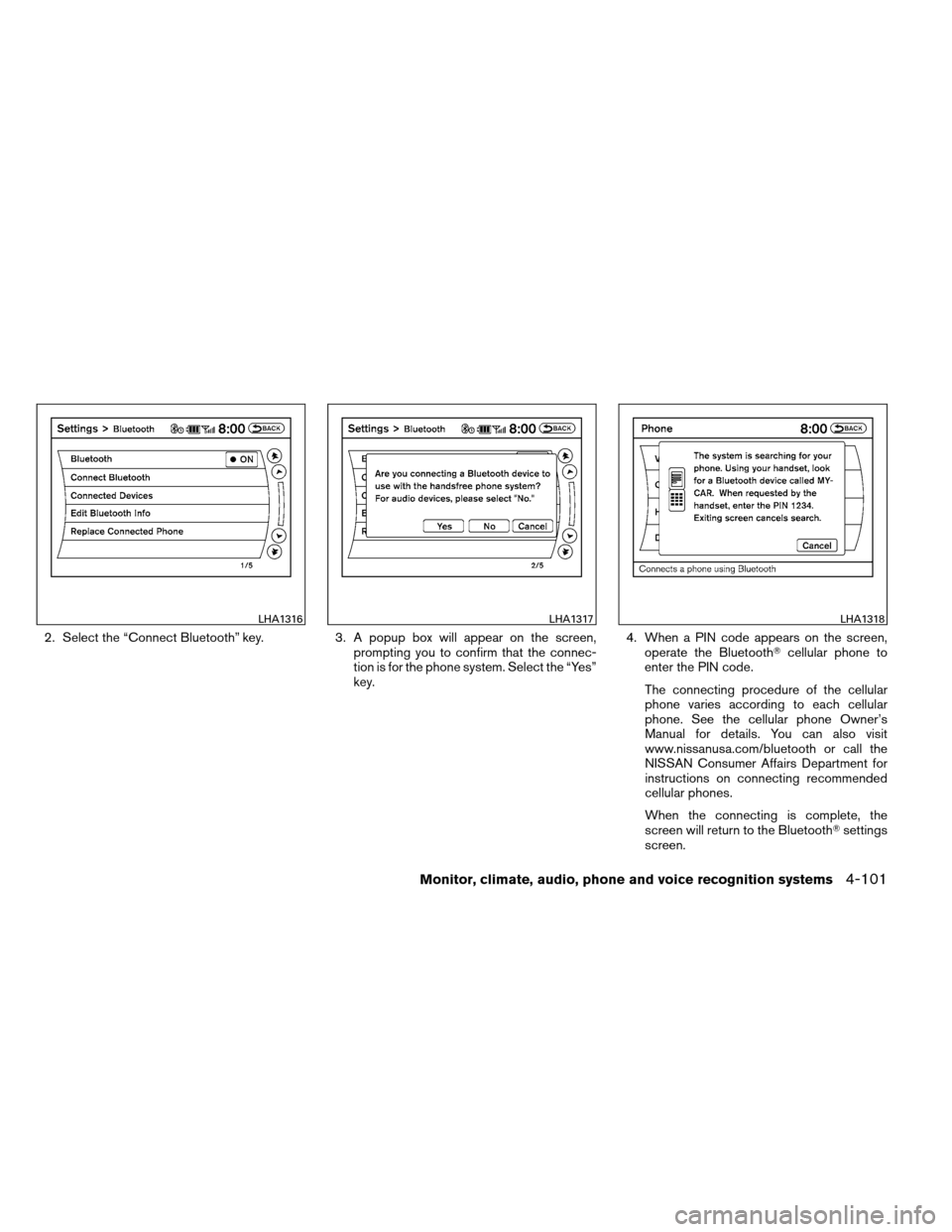 NISSAN ALTIMA COUPE 2013 D32 / 4.G Owners Manual 2. Select the “Connect Bluetooth” key.3. A popup box will appear on the screen,
prompting you to confirm that the connec-
tion is for the phone system. Select the “Yes”
key. 4. When a PIN code