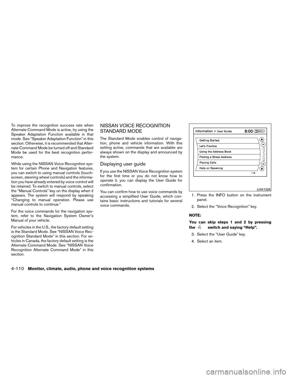 NISSAN ALTIMA COUPE 2013 D32 / 4.G Owners Manual To improve the recognition success rate when
Alternate Command Mode is active, try using the
Speaker Adaptation Function available in that
mode. See “Speaker Adaptation Function” in this
section. 